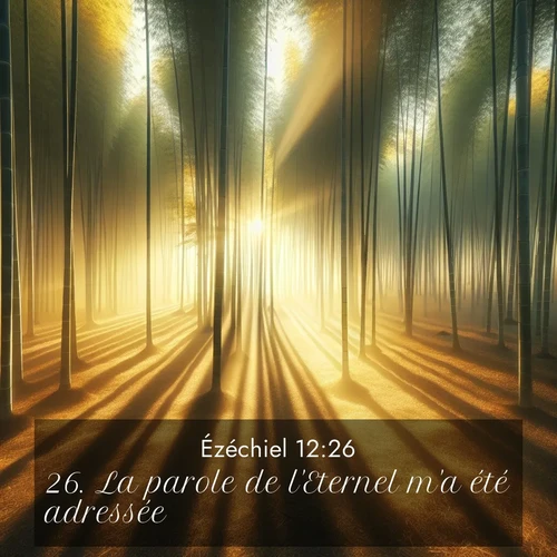 Segond21 Ézéchiel  ; image nature: image avec le verset biblique :La parole de l&#039;Eternel m&#039;a été adressée: ;  ; 12:26