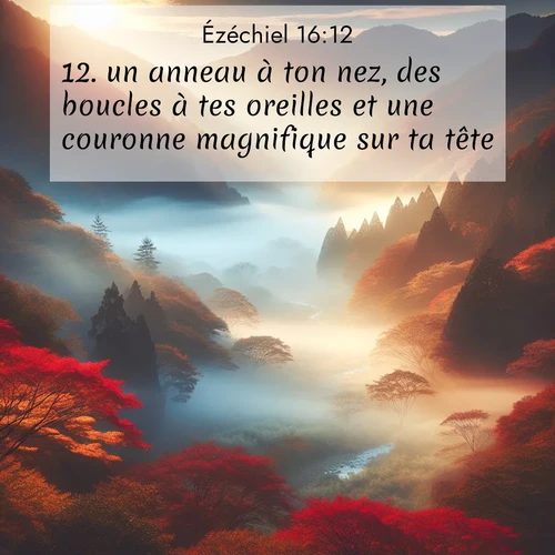 Segond21 Ézéchiel  ; image nature: image avec le verset biblique :un anneau à ton nez, des boucles à tes oreilles et une couronne magnifique sur ta tête. ;  ; 16:12