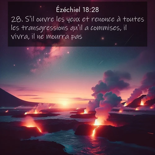 Segond21 Ézéchiel  ; image nature: image avec le verset biblique :S&#039;il ouvre les yeux et renonce à toutes les transgressions qu&#039;il a commises, il vivra, il ne mourra pas. ;  ; 18:28