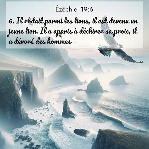 Segond21 Ézéchiel  ; image nature: image avec le verset biblique :Il rôdait parmi les lions, il est devenu un jeune lion. Il a appris à déchirer sa proie, il a dévoré des hommes. ;  ; 19:6