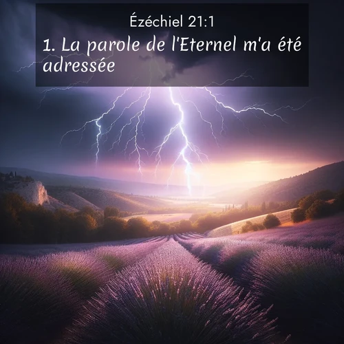 Segond21 Ézéchiel  ; image nature: image avec le verset biblique :La parole de l&#039;Eternel m&#039;a été adressée: ;  ; 21:1