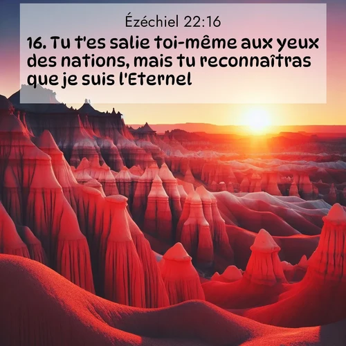Segond21 Ézéchiel  ; image nature: image avec le verset biblique :Tu t&#039;es salie toi-même aux yeux des nations, mais tu reconnaîtras que je suis l&#039;Eternel.&#039;» ;  ; 22:16
