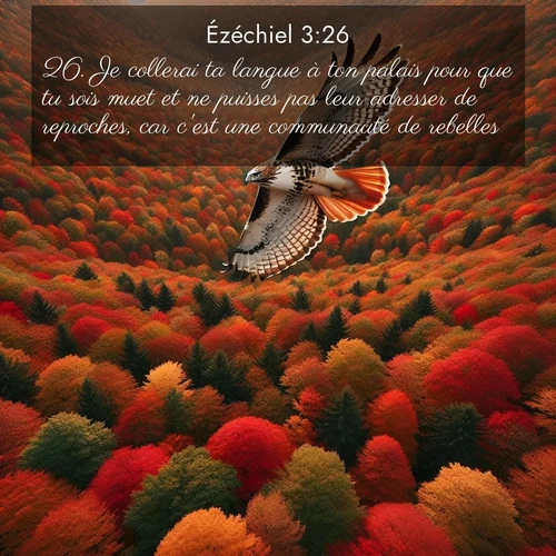 Segond21 Ézéchiel  ; image nature: image avec le verset biblique :Je collerai ta langue à ton palais pour que tu sois muet et ne puisses pas leur adresser de reproches, car c&#039;est une communauté de rebelles. ;  ; 3:26