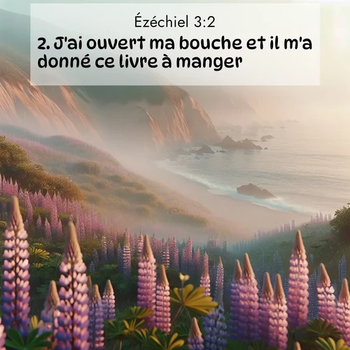 Segond21 Ézéchiel  ; image nature: image avec le verset biblique :J&#039;ai ouvert ma bouche et il m&#039;a donné ce livre à manger. ;  ; 3:2