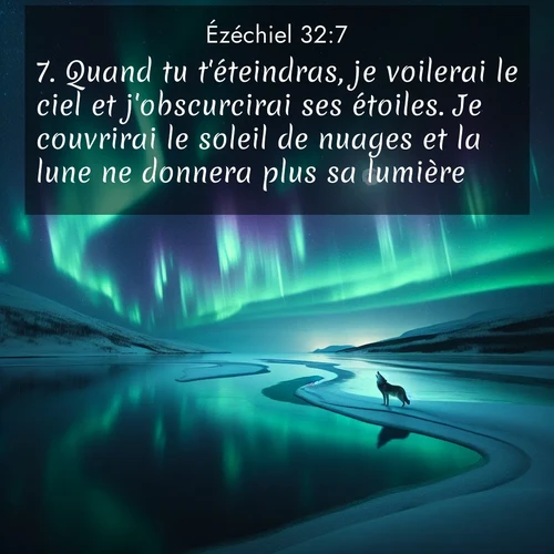 Segond21 Ézéchiel  ; image nature: image avec le verset biblique :Quand tu t&#039;éteindras, je voilerai le ciel et j&#039;obscurcirai ses étoiles. Je couvrirai le soleil de nuages et la lune ne donnera plus sa lumière. ;  ; 32:7