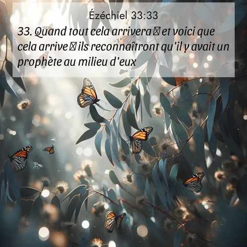 Segond21 Ézéchiel  ; image nature: image avec le verset biblique :Quand tout cela arrivera  et voici que cela arrive  ils reconnaîtront qu&#039;il y avait un prophète au milieu d&#039;eux.» ;  ; 33:33