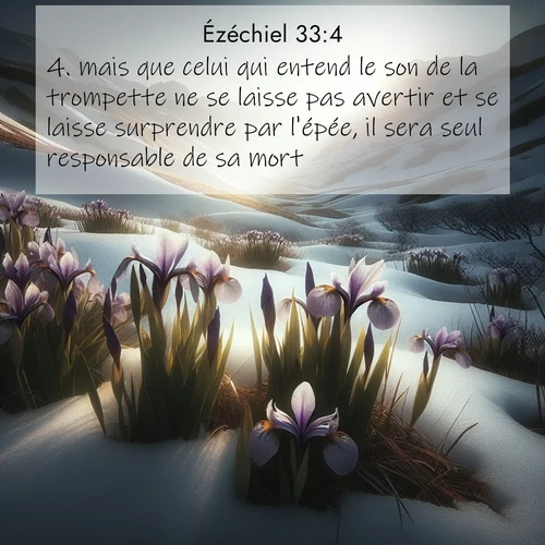 Segond21 Ézéchiel  ; image nature: image avec le verset biblique :mais que celui qui entend le son de la trompette ne se laisse pas avertir et se laisse surprendre par l&#039;épée, il sera seul responsable de sa mort. ;  ; 33:4