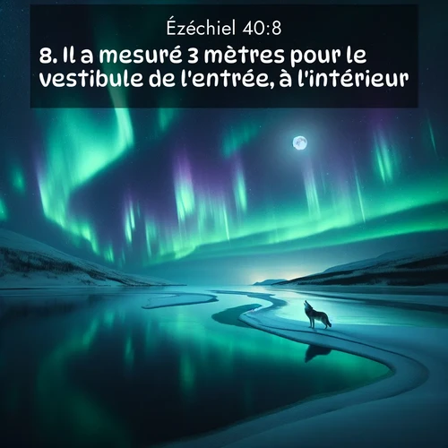 Segond21 Ézéchiel  ; image nature: image avec le verset biblique :Il a mesuré 3 mètres pour le vestibule de l&#039;entrée, à l&#039;intérieur. ;  ; 40:8