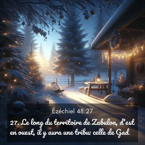Segond21 Ézéchiel  ; image nature: image avec le verset biblique :Le long du territoire de Zabulon, d&#039;est en ouest, il y aura une tribu: celle de Gad. ;  ; 48:27