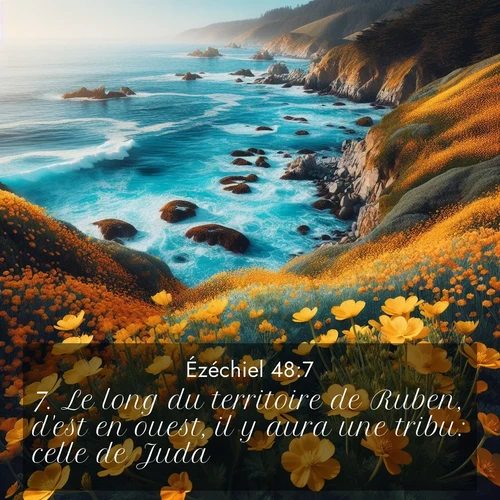 Segond21 Ézéchiel  ; image nature: image avec le verset biblique :Le long du territoire de Ruben, d&#039;est en ouest, il y aura une tribu: celle de Juda. ;  ; 48:7