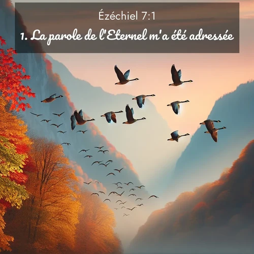 Segond21 Ézéchiel  ; image nature: image avec le verset biblique :La parole de l&#039;Eternel m&#039;a été adressée: ;  ; 7:1
