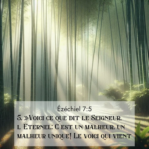 Segond21 Ézéchiel  ; image nature: image avec le verset biblique :»Voici ce que dit le Seigneur, l&#039;Eternel: C&#039;est un malheur, un malheur unique! Le voici qui vient! ;  ; 7:5