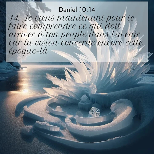 Segond21 Daniel  ; image nature: image avec le verset biblique :Je viens maintenant pour te faire comprendre ce qui doit arriver à ton peuple dans l&#039;avenir, car la vision concerne encore cette époque-là.» ;  ; 10:14