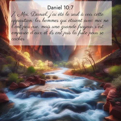 Segond21 Daniel  ; image nature: image avec le verset biblique :Moi, Daniel, j&#039;ai été le seul à voir cette apparition: les hommes qui étaient avec moi ne l&#039;ont pas vue, mais une grande frayeur s&#039;est emparée d&#039;eux et ils ont pris la fuite pour se cacher. ;  ; 10:7