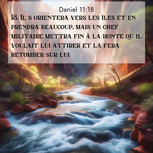 Segond21 Daniel  ; image nature: image avec le verset biblique :Il s&#039;orientera vers les îles et en prendra beaucoup, mais un chef militaire mettra fin à la honte qu&#039;il voulait lui attirer et la fera retomber sur lui. ;  ; 11:18
