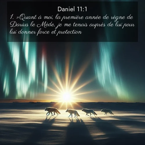 Segond21 Daniel  ; image nature: image avec le verset biblique :»Quant à moi, la première année de règne de Darius le Mède, je me tenais auprès de lui pour lui donner force et protection. ;  ; 11:1