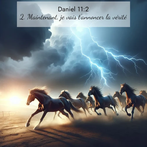 Segond21 Daniel  ; image nature: image avec le verset biblique :Maintenant, je vais t&#039;annoncer la vérité. ;  ; 11:2