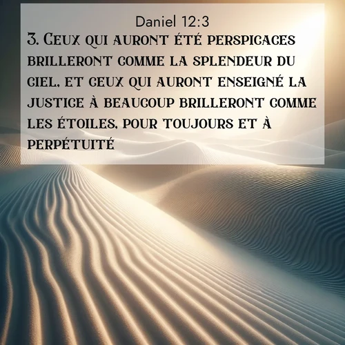 Segond21 Daniel  ; image nature: image avec le verset biblique :Ceux qui auront été perspicaces brilleront comme la splendeur du ciel, et ceux qui auront enseigné la justice à beaucoup brilleront comme les étoiles, pour toujours et à perpétuité. ;  ; 12:3