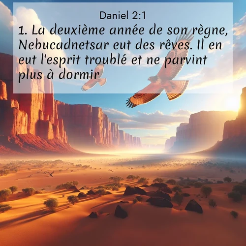 Segond21 Daniel  ; image nature: image avec le verset biblique :La deuxième année de son règne, Nebucadnetsar eut des rêves. Il en eut l&#039;esprit troublé et ne parvint plus à dormir. ;  ; 2:1