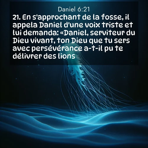 Segond21 Daniel  ; image nature: image avec le verset biblique :En s&#039;approchant de la fosse, il appela Daniel d&#039;une voix triste et lui demanda: «Daniel, serviteur du Dieu vivant, ton Dieu que tu sers avec persévérance a-t-il pu te délivrer des lions?» ;  ; 6:21