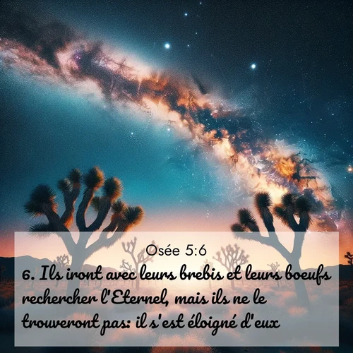 Segond21 Osée  ; image nature: image avec le verset biblique :Ils iront avec leurs brebis et leurs boeufs rechercher l&#039;Eternel, mais ils ne le trouveront pas: il s&#039;est éloigné d&#039;eux. ;  ; 5:6
