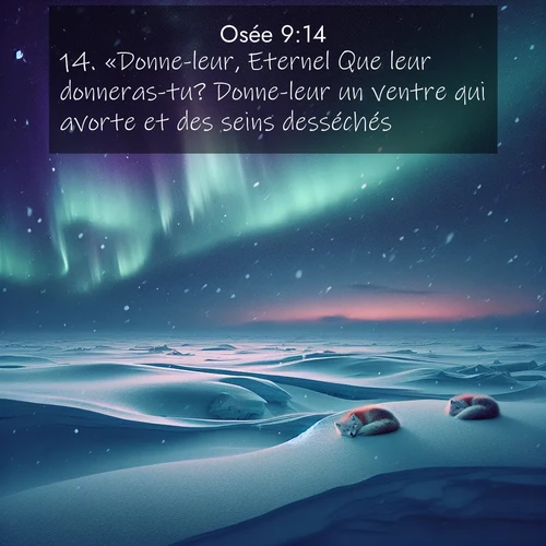Segond21 Osée  ; image nature: image avec le verset biblique :«Donne-leur, Eternel Que leur donneras-tu? Donne-leur un ventre qui avorte et des seins desséchés!» ;  ; 9:14