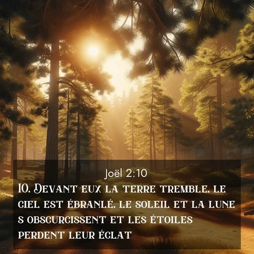 Segond21 Joël  ; image nature: image avec le verset biblique :Devant eux la terre tremble, le ciel est ébranlé, le soleil et la lune s&#039;obscurcissent et les étoiles perdent leur éclat. ;  ; 2:10