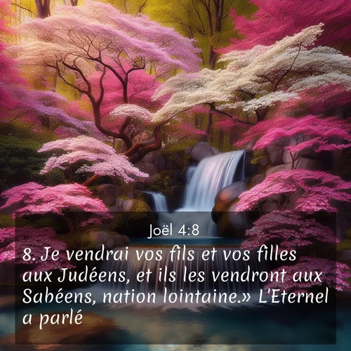 Segond21 Joël  ; image nature: image avec le verset biblique :Je vendrai vos fils et vos filles aux Judéens, et ils les vendront aux Sabéens, nation lointaine.» L&#039;Eternel a parlé. ;  ; 4:8