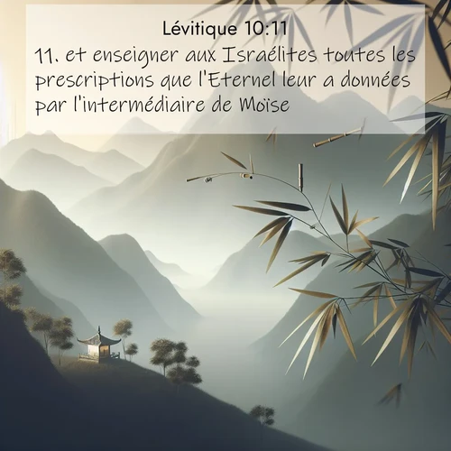 Segond21 Lévitique  ; image nature: image avec le verset biblique :et enseigner aux Israélites toutes les prescriptions que l&#039;Eternel leur a données par l&#039;intermédiaire de Moïse.» ;  ; 10:11