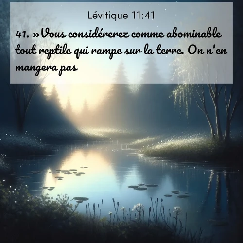 Segond21 Lévitique  ; image nature: image avec le verset biblique :»Vous considérerez comme abominable tout reptile qui rampe sur la terre. On n&#039;en mangera pas. ;  ; 11:41