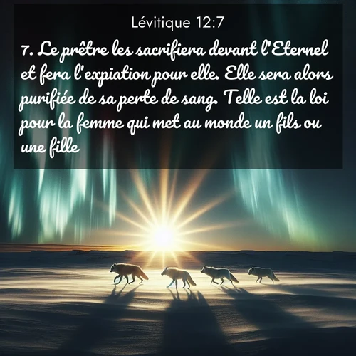 Segond21 Lévitique  ; image nature: image avec le verset biblique :Le prêtre les sacrifiera devant l&#039;Eternel et fera l&#039;expiation pour elle. Elle sera alors purifiée de sa perte de sang. Telle est la loi pour la femme qui met au monde un fils ou une fille. ;  ; 12:7