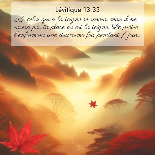 Segond21 Lévitique  ; image nature: image avec le verset biblique :celui qui a la teigne se rasera, mais il ne rasera pas la place où est la teigne. Le prêtre l&#039;enfermera une deuxième fois pendant 7 jours. ;  ; 13:33