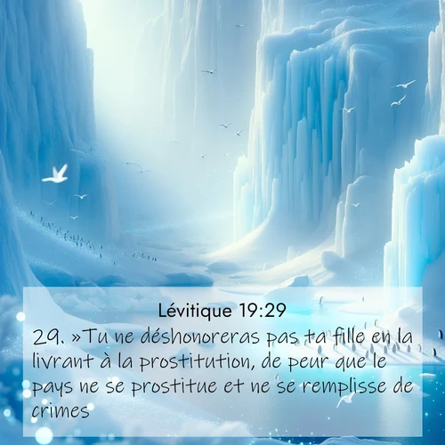 Segond21 Lévitique  ; image nature: image avec le verset biblique :»Tu ne déshonoreras pas ta fille en la livrant à la prostitution, de peur que le pays ne se prostitue et ne se remplisse de crimes. ;  ; 19:29