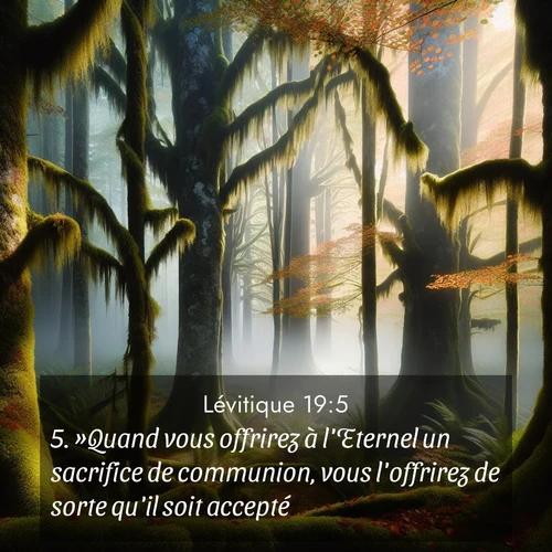 Segond21 Lévitique  ; image nature: image avec le verset biblique :»Quand vous offrirez à l&#039;Eternel un sacrifice de communion, vous l&#039;offrirez de sorte qu&#039;il soit accepté. ;  ; 19:5