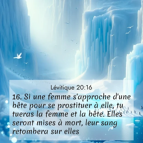 Segond21 Lévitique  ; image nature: image avec le verset biblique :Si une femme s&#039;approche d&#039;une bête pour se prostituer à elle, tu tueras la femme et la bête. Elles seront mises à mort, leur sang retombera sur elles. ;  ; 20:16