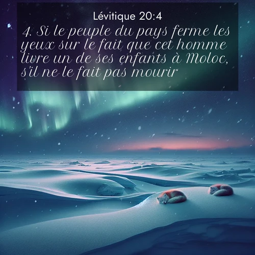 Segond21 Lévitique  ; image nature: image avec le verset biblique :Si le peuple du pays ferme les yeux sur le fait que cet homme livre un de ses enfants à Moloc, s&#039;il ne le fait pas mourir, ;  ; 20:4