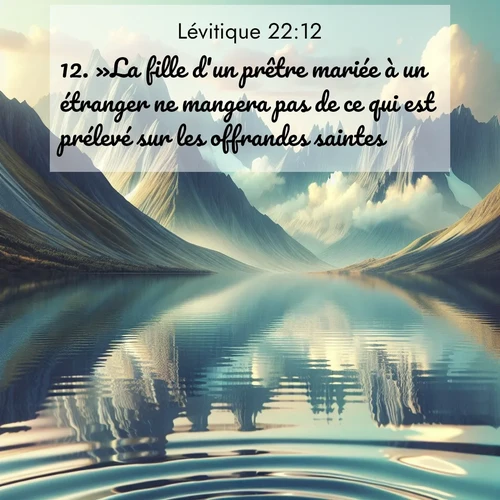 Segond21 Lévitique  ; image nature: image avec le verset biblique :»La fille d&#039;un prêtre mariée à un étranger ne mangera pas de ce qui est prélevé sur les offrandes saintes. ;  ; 22:12