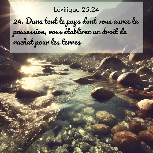 Segond21 Lévitique  ; image nature: image avec le verset biblique :Dans tout le pays dont vous aurez la possession, vous établirez un droit de rachat pour les terres. ;  ; 25:24