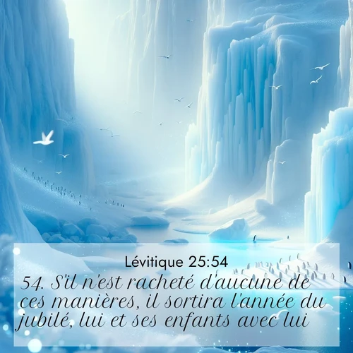 Segond21 Lévitique  ; image nature: image avec le verset biblique :S&#039;il n&#039;est racheté d&#039;aucune de ces manières, il sortira l&#039;année du jubilé, lui et ses enfants avec lui. ;  ; 25:54