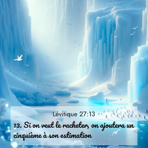 Segond21 Lévitique  ; image nature: image avec le verset biblique :Si on veut le racheter, on ajoutera un cinquième à son estimation. ;  ; 27:13