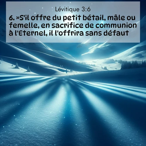 Segond21 Lévitique  ; image nature: image avec le verset biblique :»S&#039;il offre du petit bétail, mâle ou femelle, en sacrifice de communion à l&#039;Eternel, il l&#039;offrira sans défaut. ;  ; 3:6