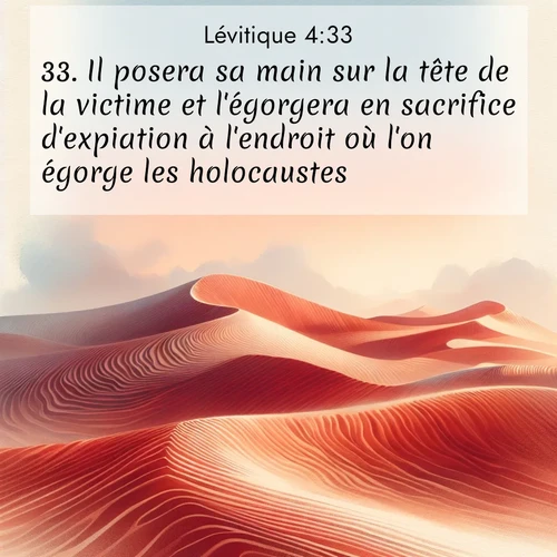 Segond21 Lévitique  ; image nature: image avec le verset biblique :Il posera sa main sur la tête de la victime et l&#039;égorgera en sacrifice d&#039;expiation à l&#039;endroit où l&#039;on égorge les holocaustes. ;  ; 4:33