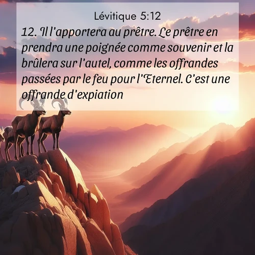 Segond21 Lévitique  ; image nature: image avec le verset biblique :Il l&#039;apportera au prêtre. Le prêtre en prendra une poignée comme souvenir et la brûlera sur l&#039;autel, comme les offrandes passées par le feu pour l&#039;Eternel. C&#039;est une offrande d&#039;expiation. ;  ; 5:12