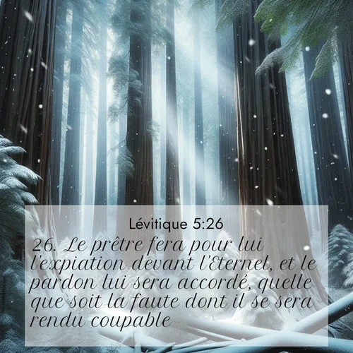 Segond21 Lévitique  ; image nature: image avec le verset biblique :Le prêtre fera pour lui l&#039;expiation devant l&#039;Eternel, et le pardon lui sera accordé, quelle que soit la faute dont il se sera rendu coupable.» ;  ; 5:26