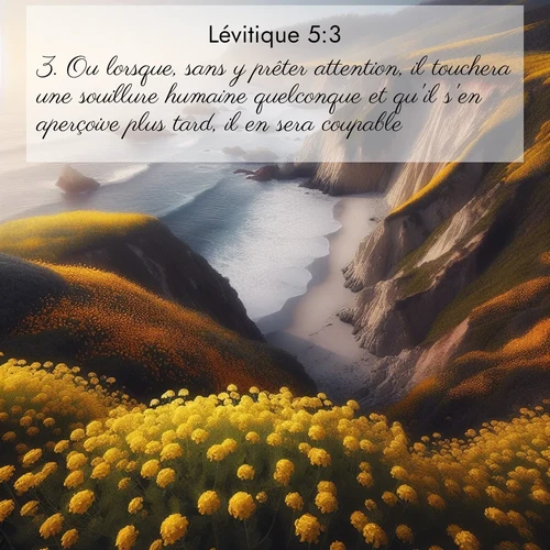 Segond21 Lévitique  ; image nature: image avec le verset biblique :Ou lorsque, sans y prêter attention, il touchera une souillure humaine quelconque et qu&#039;il s&#039;en aperçoive plus tard, il en sera coupable. ;  ; 5:3