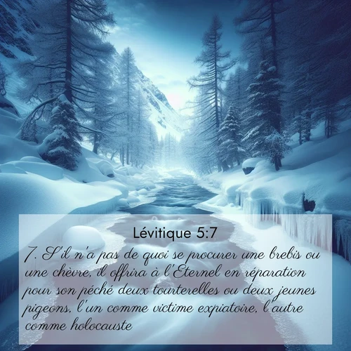 Segond21 Lévitique  ; image nature: image avec le verset biblique :S&#039;il n&#039;a pas de quoi se procurer une brebis ou une chèvre, il offrira à l&#039;Eternel en réparation pour son péché deux tourterelles ou deux jeunes pigeons, l&#039;un comme victime expiatoire, l&#039;autre comme holocauste. ;  ; 5:7