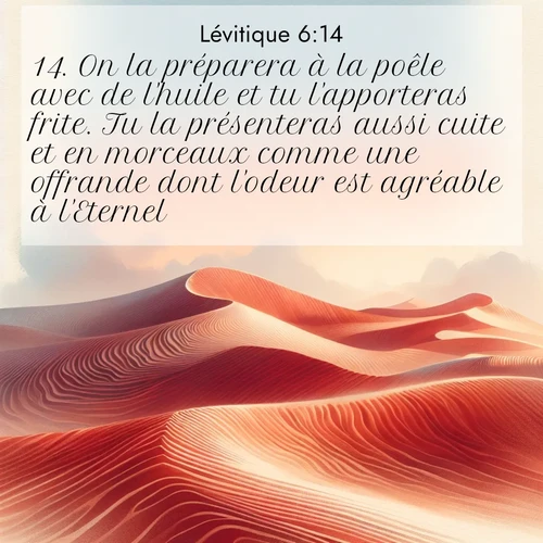 Segond21 Lévitique  ; image nature: image avec le verset biblique :On la préparera à la poêle avec de l&#039;huile et tu l&#039;apporteras frite. Tu la présenteras aussi cuite et en morceaux comme une offrande dont l&#039;odeur est agréable à l&#039;Eternel. ;  ; 6:14