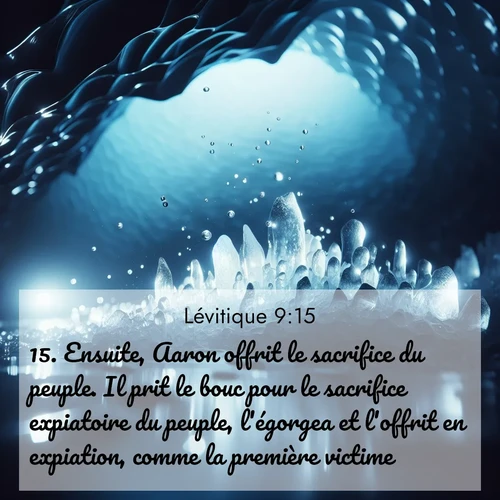 Segond21 Lévitique  ; image nature: image avec le verset biblique :Ensuite, Aaron offrit le sacrifice du peuple. Il prit le bouc pour le sacrifice expiatoire du peuple, l&#039;égorgea et l&#039;offrit en expiation, comme la première victime. ;  ; 9:15
