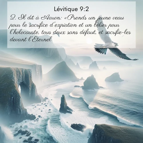 Segond21 Lévitique  ; image nature: image avec le verset biblique :Il dit à Aaron: «Prends un jeune veau pour le sacrifice d&#039;expiation et un bélier pour l&#039;holocauste, tous deux sans défaut, et sacrifie-les devant l&#039;Eternel. ;  ; 9:2