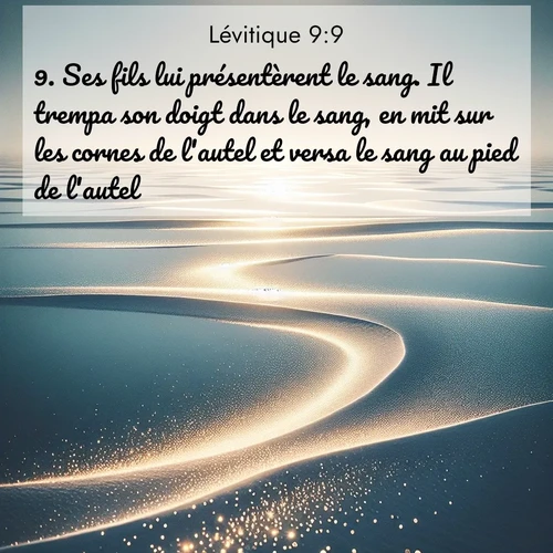 Segond21 Lévitique  ; image nature: image avec le verset biblique :Ses fils lui présentèrent le sang. Il trempa son doigt dans le sang, en mit sur les cornes de l&#039;autel et versa le sang au pied de l&#039;autel. ;  ; 9:9